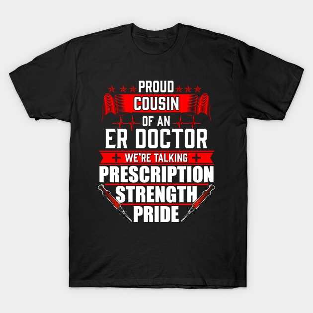 Proud Cousin of an Emergency Room ER Doctor T-Shirt by Contentarama